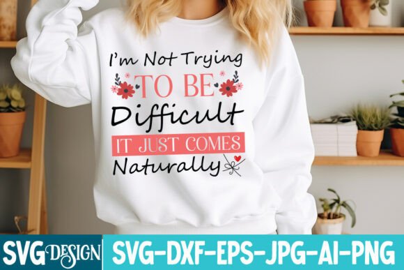 I’m Not Trying to Be Difficult It Just C